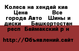 Колеса на хендай киа › Цена ­ 32 000 - Все города Авто » Шины и диски   . Башкортостан респ.,Баймакский р-н